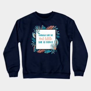 Though She Be But Little She is Fierce Crewneck Sweatshirt